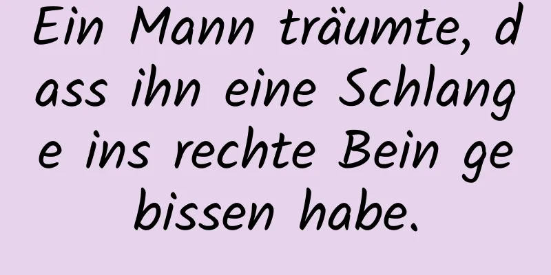 Ein Mann träumte, dass ihn eine Schlange ins rechte Bein gebissen habe.