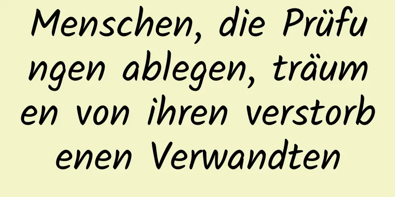 Menschen, die Prüfungen ablegen, träumen von ihren verstorbenen Verwandten