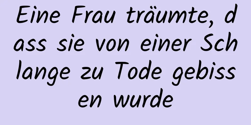 Eine Frau träumte, dass sie von einer Schlange zu Tode gebissen wurde