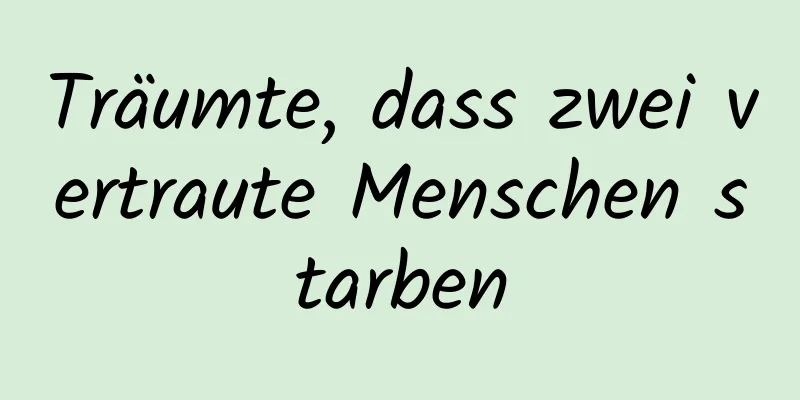 Träumte, dass zwei vertraute Menschen starben