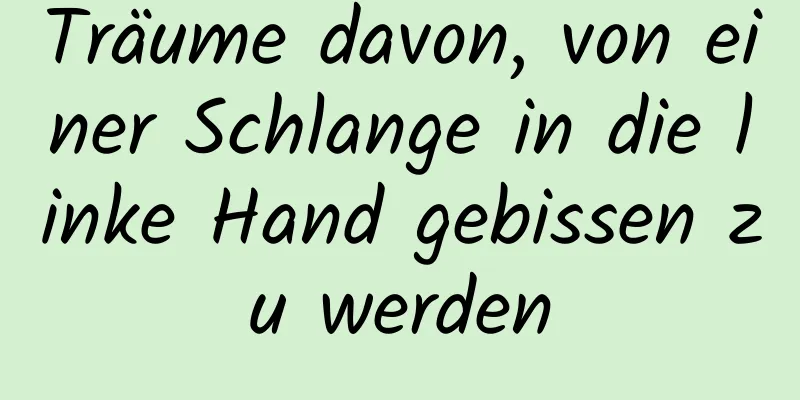 Träume davon, von einer Schlange in die linke Hand gebissen zu werden