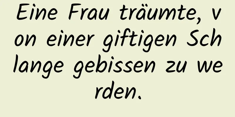 Eine Frau träumte, von einer giftigen Schlange gebissen zu werden.