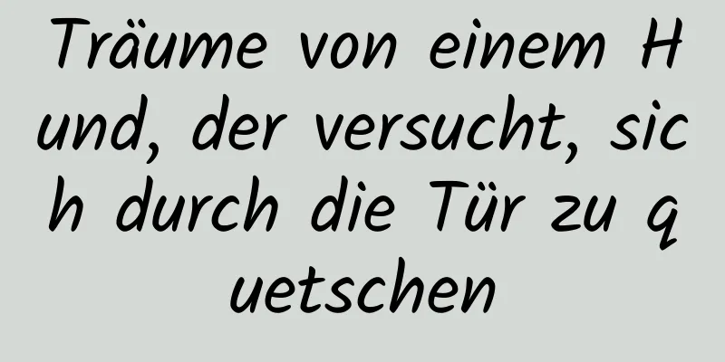 Träume von einem Hund, der versucht, sich durch die Tür zu quetschen