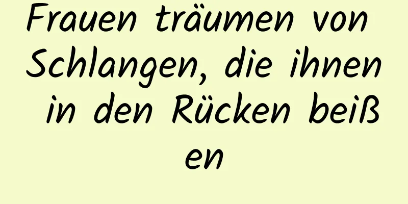 Frauen träumen von Schlangen, die ihnen in den Rücken beißen