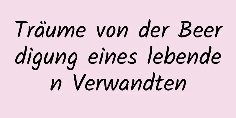 Träume von der Beerdigung eines lebenden Verwandten