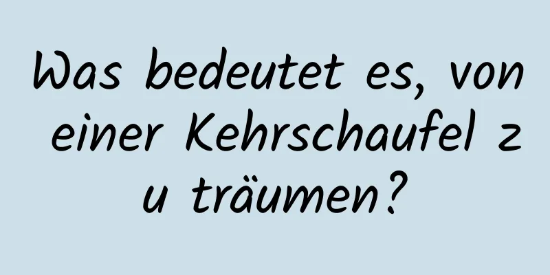 Was bedeutet es, von einer Kehrschaufel zu träumen?