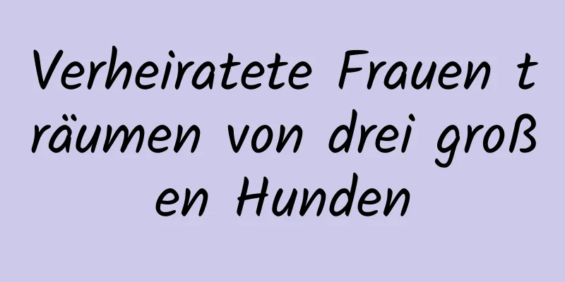 Verheiratete Frauen träumen von drei großen Hunden