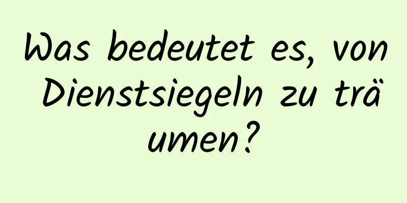 Was bedeutet es, von Dienstsiegeln zu träumen?