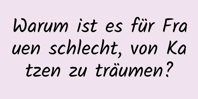 Warum ist es für Frauen schlecht, von Katzen zu träumen?