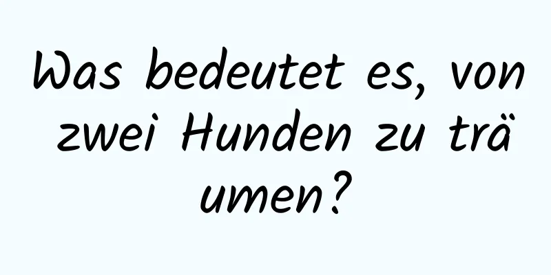 Was bedeutet es, von zwei Hunden zu träumen?