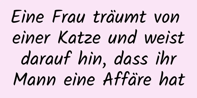 Eine Frau träumt von einer Katze und weist darauf hin, dass ihr Mann eine Affäre hat