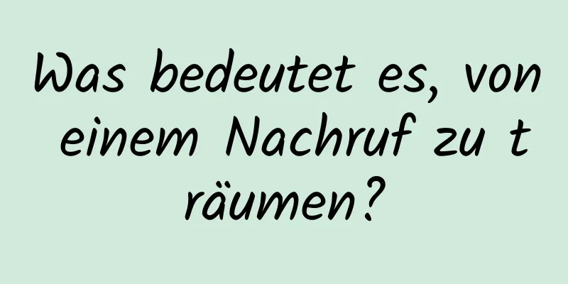 Was bedeutet es, von einem Nachruf zu träumen?