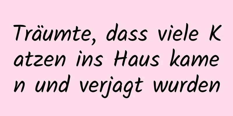 Träumte, dass viele Katzen ins Haus kamen und verjagt wurden