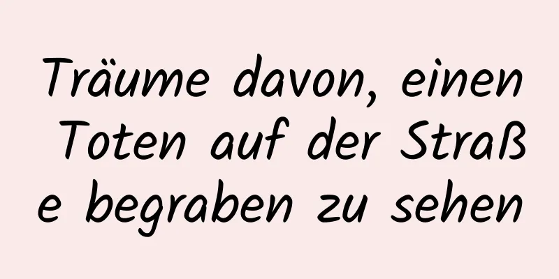 Träume davon, einen Toten auf der Straße begraben zu sehen