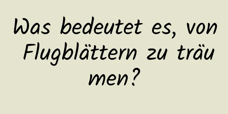 Was bedeutet es, von Flugblättern zu träumen?