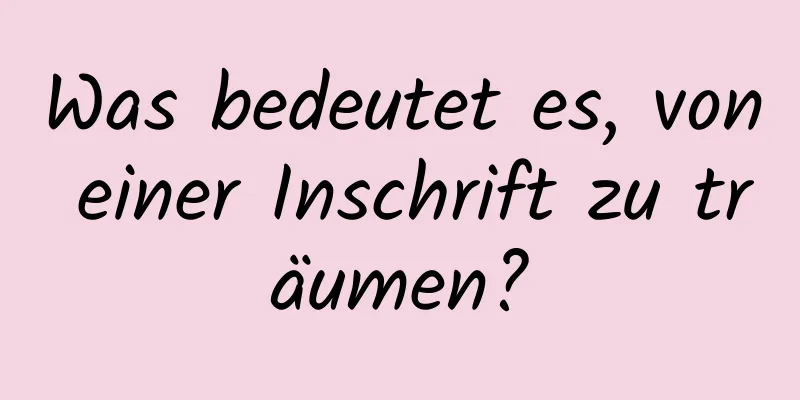 Was bedeutet es, von einer Inschrift zu träumen?