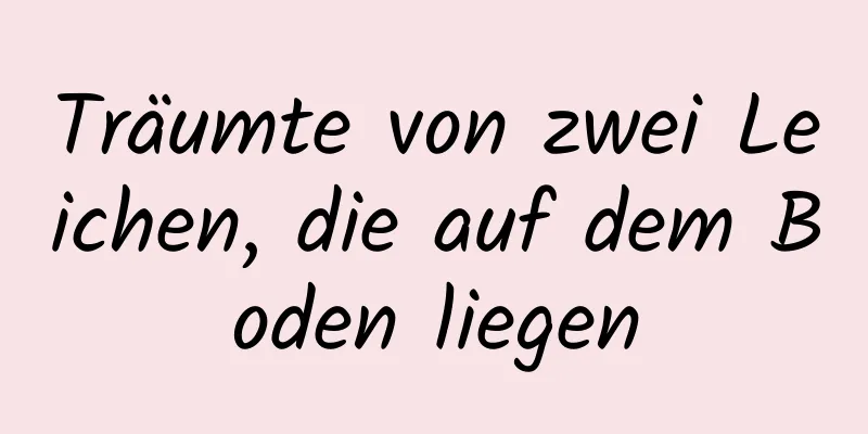 Träumte von zwei Leichen, die auf dem Boden liegen