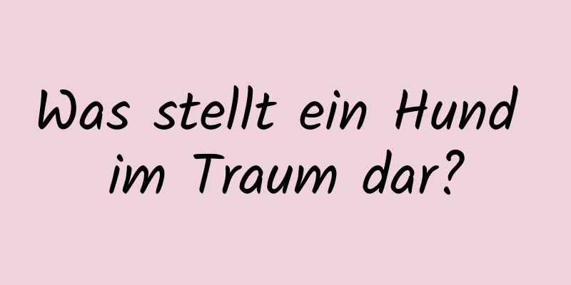 Was stellt ein Hund im Traum dar?