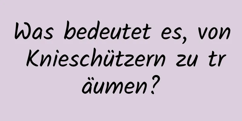 Was bedeutet es, von Knieschützern zu träumen?