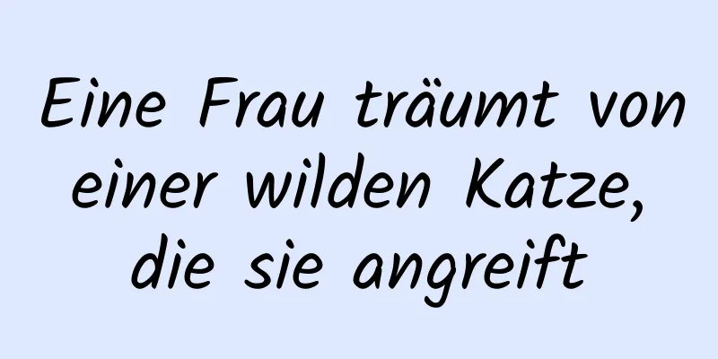 Eine Frau träumt von einer wilden Katze, die sie angreift