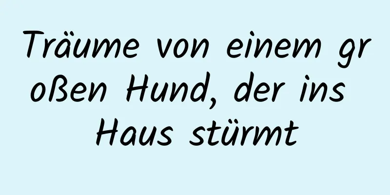 Träume von einem großen Hund, der ins Haus stürmt