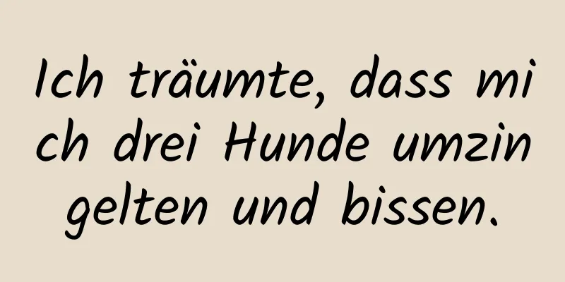 Ich träumte, dass mich drei Hunde umzingelten und bissen.