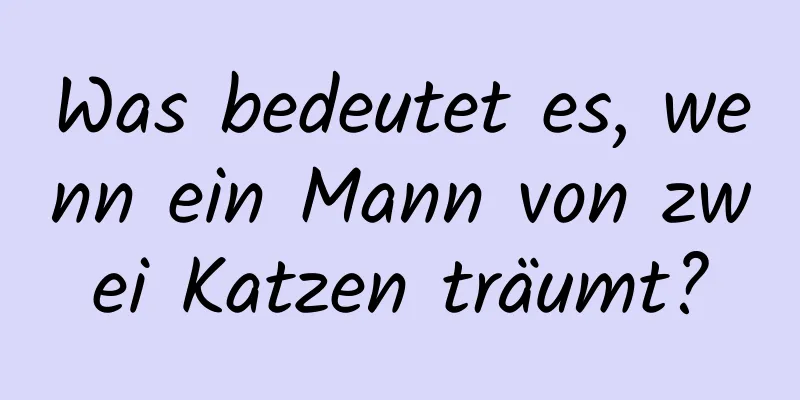 Was bedeutet es, wenn ein Mann von zwei Katzen träumt?