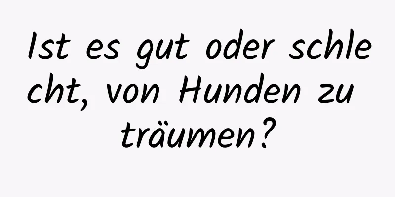 Ist es gut oder schlecht, von Hunden zu träumen?