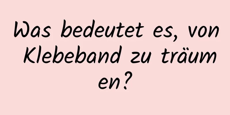 Was bedeutet es, von Klebeband zu träumen?