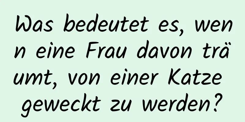 Was bedeutet es, wenn eine Frau davon träumt, von einer Katze geweckt zu werden?