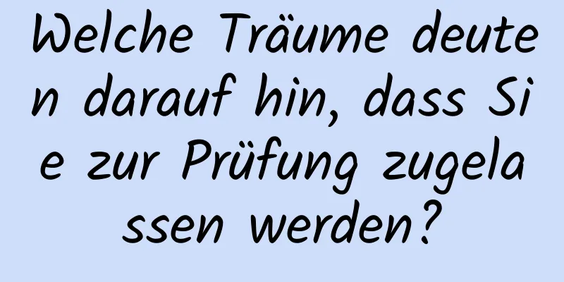 Welche Träume deuten darauf hin, dass Sie zur Prüfung zugelassen werden?