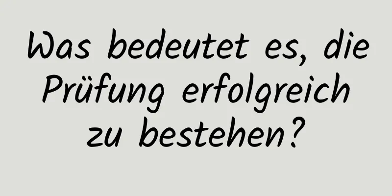 Was bedeutet es, die Prüfung erfolgreich zu bestehen?