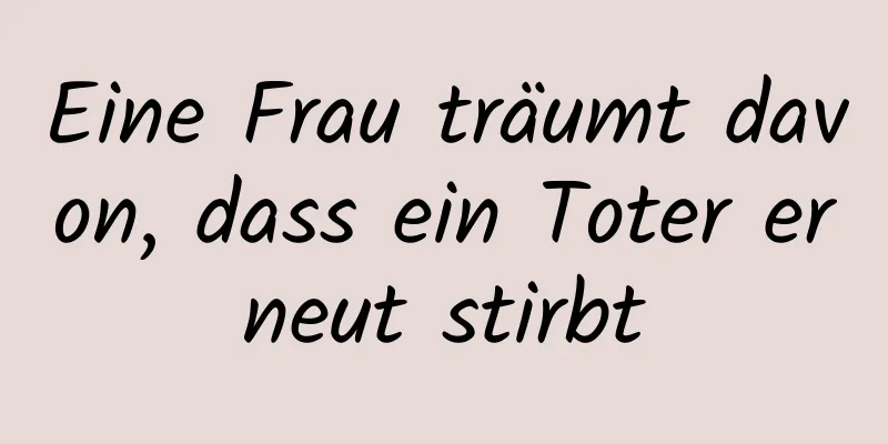 Eine Frau träumt davon, dass ein Toter erneut stirbt