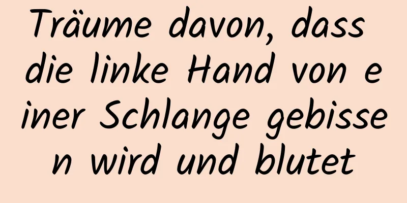 Träume davon, dass die linke Hand von einer Schlange gebissen wird und blutet