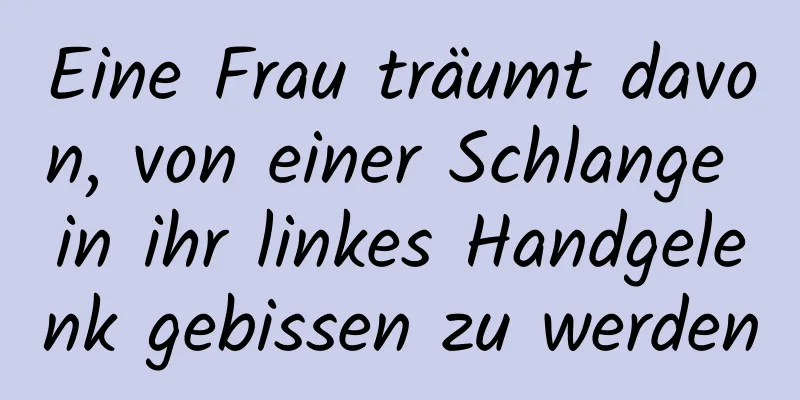 Eine Frau träumt davon, von einer Schlange in ihr linkes Handgelenk gebissen zu werden