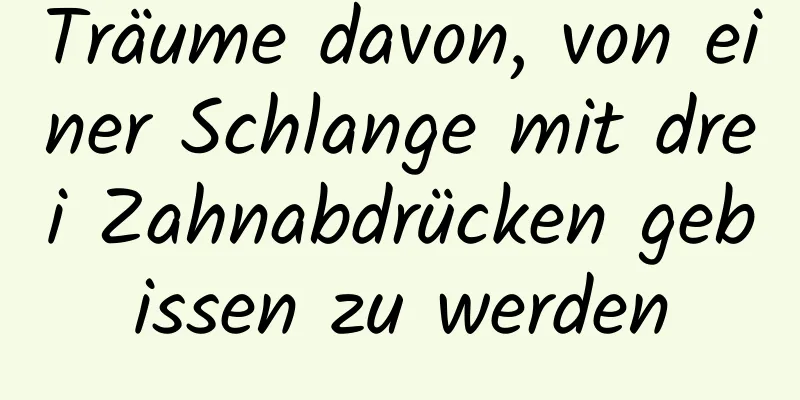 Träume davon, von einer Schlange mit drei Zahnabdrücken gebissen zu werden