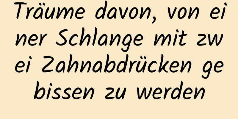 Träume davon, von einer Schlange mit zwei Zahnabdrücken gebissen zu werden