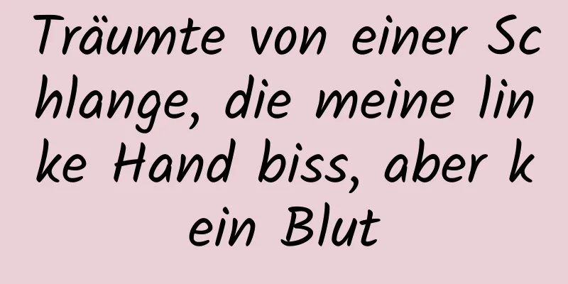 Träumte von einer Schlange, die meine linke Hand biss, aber kein Blut