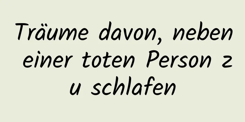 Träume davon, neben einer toten Person zu schlafen