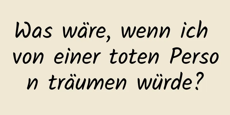 Was wäre, wenn ich von einer toten Person träumen würde?