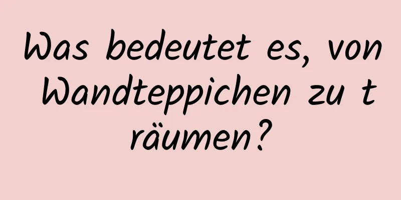 Was bedeutet es, von Wandteppichen zu träumen?