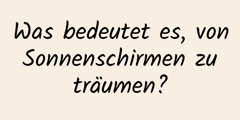 Was bedeutet es, von Sonnenschirmen zu träumen?