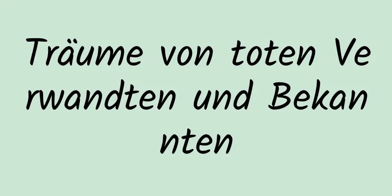 Träume von toten Verwandten und Bekannten