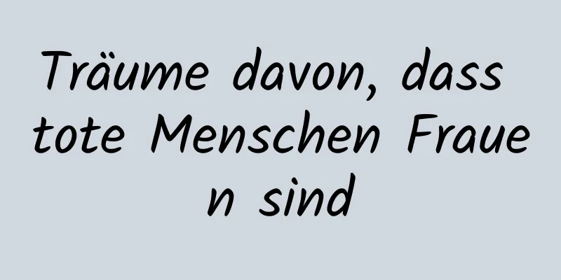 Träume davon, dass tote Menschen Frauen sind