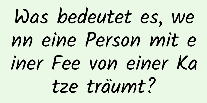 Was bedeutet es, wenn eine Person mit einer Fee von einer Katze träumt?