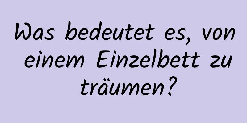 Was bedeutet es, von einem Einzelbett zu träumen?