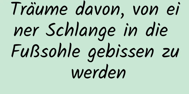 Träume davon, von einer Schlange in die Fußsohle gebissen zu werden