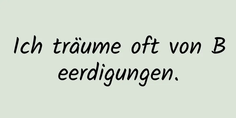 Ich träume oft von Beerdigungen.