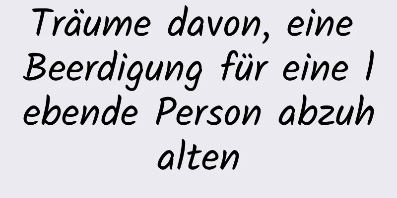 Träume davon, eine Beerdigung für eine lebende Person abzuhalten