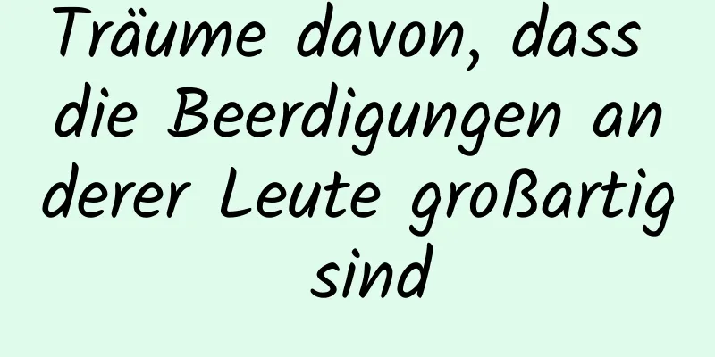 Träume davon, dass die Beerdigungen anderer Leute großartig sind